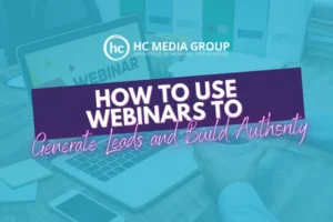 HC Media Group | How to Use Webinars to Generate Leads and Build Authority webinars