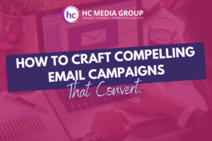 HC Media Group | How to Craft Compelling Email Campaigns That Convert How to craft compelling email campaigns that convert